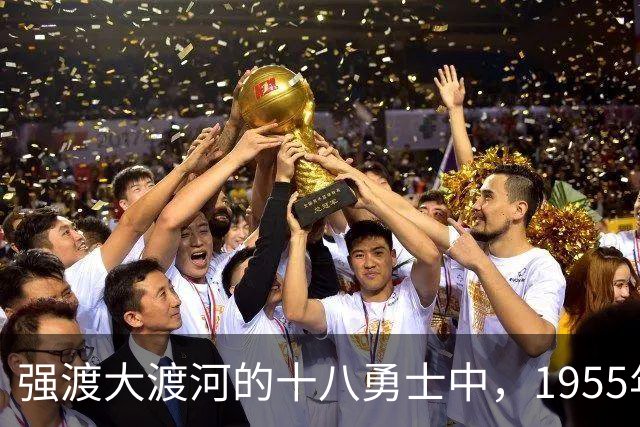 强渡大渡河的十八勇士中，1955年获授军衔最高的是哪一级？