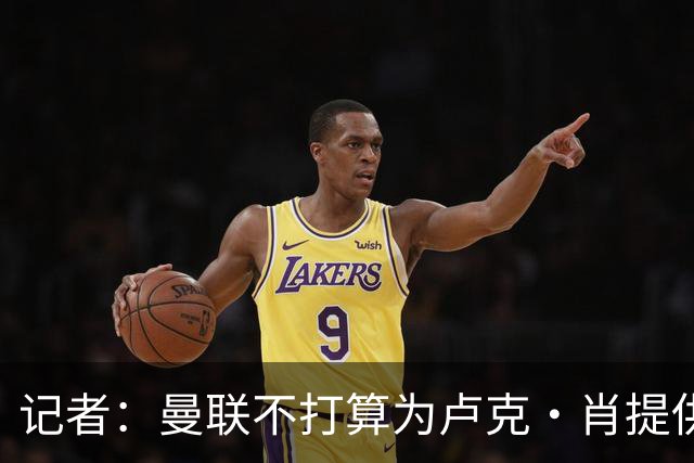 记者：曼联不打算为卢克·肖提供长期续约合同；IndyKaila News：泰里克·米切尔希望一月转会曼联