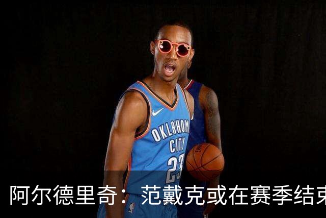 阿尔德里奇：范戴克或在赛季结束后离队，利物浦应回购夸安萨